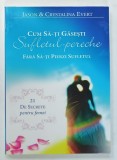 CUM SA - TI GASESTI SUFLETUL - PERECHE FARA SA - TI PIERZI SUFLETUL , 21 DE SECRETE PENTRU FEMEI de JASON si CRYSTALINA EVERT , 2013