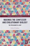 Maximus the Confessor and Evolutionary Biology. The Phylogenetic Logoi - Andrew P. Jackson