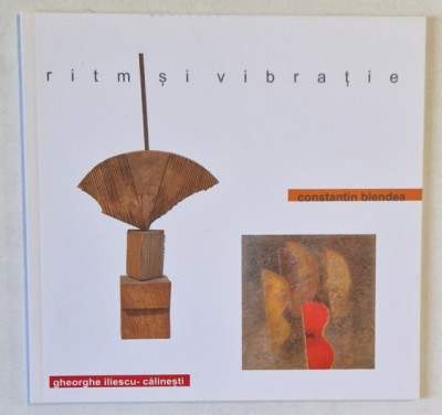 RITM SI VIBRATIE - CONSTANTIN BLENDEA si GHEORGHE ILIESCU - CALINESTI , CATALOG DE EXPOZITIE , 2015 foto