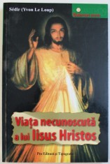 VIATA NECUNOSCUTA A LUI IISUS HRISTOS - DUPA INVATATURA MAESTRULUI PHILIPPE de SEDIR (YVON LE LOUP), 2007