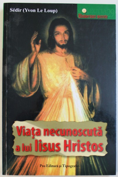 VIATA NECUNOSCUTA A LUI IISUS HRISTOS - DUPA INVATATURA MAESTRULUI PHILIPPE de SEDIR (YVON LE LOUP), 2007