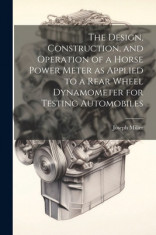 The Design, Construction, and Operation of a Horse Power Meter as Applied to a Rear Wheel Dynamometer for Testing Automobiles foto