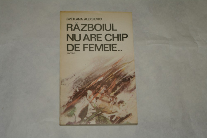 Razboiul nu are chip de femeie - Svetlana Aleksievici - 1989