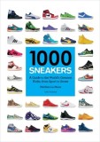 1000 Sneakers: A Guide to the World&#039;s Greatest Kicks, from Sport to Street