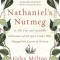 Nathaniel&#039;s Nutmeg: Or, the True and Incredible Adventures of the Spice Trader Who Changed the Course of History