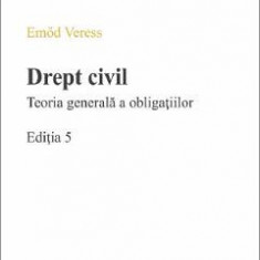 Drept civil. Teoria generala a obligatiilor. Ed.5 - Emod Veress