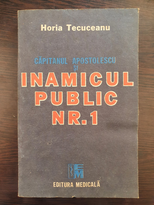 CAPITANUL APOSTOLESCU SI INAMICUL PUBLIC NR. 1 - Horia Tecuceanu