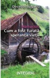 Marturisiri. Cum a fost furata speranta vietii - Decebal Bugariu