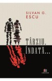 Tarziu, indata... - Silvan G. Escu