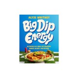 Big Dip Energy: 88 Parties in a Bowl for Snacking, Dinner, Dessert, and Beyond!
