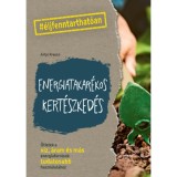 Energiatakar&eacute;kos kert&eacute;szked&eacute;s - &Ouml;tletek a v&iacute;z, &aacute;ram &eacute;s m&aacute;s energiaforr&aacute;sok tudatosabb haszn&aacute;lat&aacute;hoz - Antje Krause