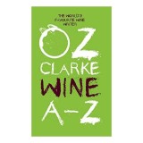 Oz Clarke Wine A-Z : The World&#039;s Favourite Wine Writer