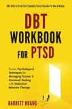 DBT Workbook For PTSD: Proven Psychological Techniques for Managing Trauma &amp;amp; Emotional Healing with Dialectical Behavior Therapy DBT Skills t
