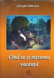 Cand ia si ratiunea vacanta autor Gheorghe Balaceanu carte studis 2015 literatura romana coperta brosata editie buna