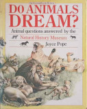 DO ANIMALS DREAM? ANIMAL QUESTIONS ANSWERWD BY THE NATURAL HISTORY MUSEUM-JOYCE POPE