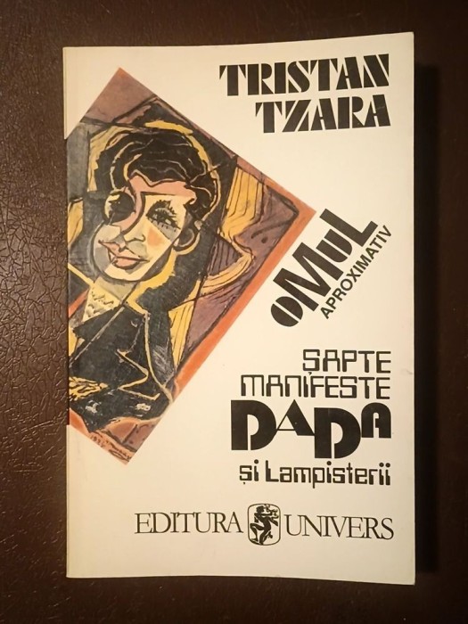 Tristan Tzara - Șapte manifeste DADA. Lampisterii. Omul aproximativ 1925-1930