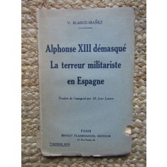 &lrm;V. Blasco-Ibanez&lrm; &lrm;Alphonse XIII d&eacute;masqu&eacute; - la terreur militariste en Espagne&lrm;