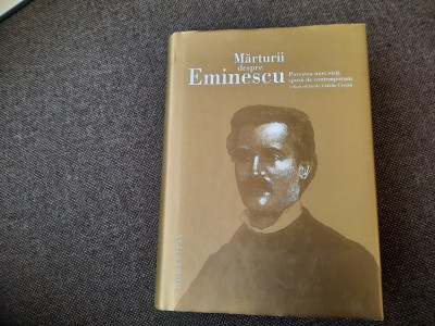 Marturii despre Eminescu. Povestea unei vieti spusa de contemporani EDITIE LUX foto