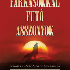 Farkasokkal futó asszonyok - Beavatás a nőiség őseredetének titkaiba - Clarissa Pinkola Estés