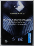 TEATRUL ROMANO - CANADIAN , SCHIMBURI CULTURALE SI STRATEGII MANAGERIALE de SIMONA HODOS , 2022
