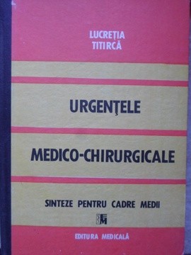 URGENTELE MEDICO-CHIRURGICALE. SINTEZE PENTRU CADRE MEDII-LUCRETIA TITIRCA-271297