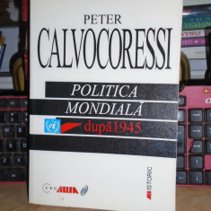 PETER CALVOCORESSI - POLITICA MONDIALA DUPA 1945 , EDITIA A VII-A , 2000