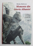 MOMENTE DIN ISTORIA ALBANIEI - CULEGERE DE STUDII SI ARTICOLE , VOLUMUL I de MARIUS DOBRESCU , 2013