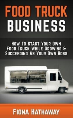Food Truck Business: How to Start Your Own Food Truck While Growing &amp;amp; Succeeding as Your Own Boss foto