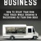 Food Truck Business: How to Start Your Own Food Truck While Growing &amp; Succeeding as Your Own Boss
