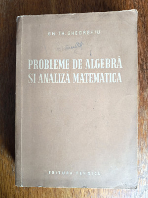 Probleme de algebra si analiza matematica - Gh. Th. Gheorghiu / R8P1F foto