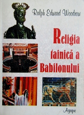 Religia tainica a Babilonului - Ralph Edward Woodrow