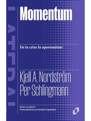 Momentum. De la crize la oportunitate - Kjell A. Nordstr&amp;ouml;m, Per Schlingmann foto