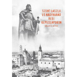 Szent L&aacute;szl&oacute; &eacute;s Nagyv&aacute;rad r&eacute;gi k&eacute;peslapokon - Bal&aacute;zs D. Attila