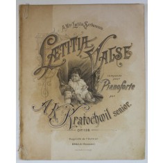 LAETITIA VALSE , composee pour PIANOFORTE par A.K. KRATOCHWIL SENIOR , SFARSITUL SEC. XIX , PARTITURA