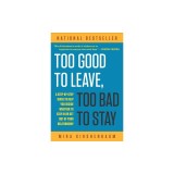 Too Good to Leave, Too Bad to Stay: A Step-By-Step Guide to Helping You Decide Whether to Stay in or Get Out of Your Relationship