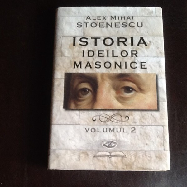 Istoria ideilor masonice - Alex Mihai Stoenescu vol.II