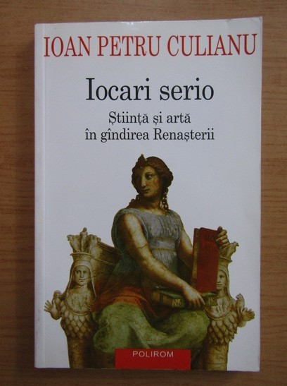 Ioan Petru Culianu - Iocari serio. Stiinta si arta in gandirea Renasterii