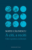 A citi, a reciti: Catre o poetica a (re)lecturii &ndash; Matei Calinescu
