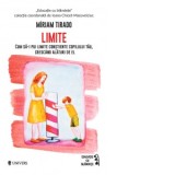 Limite. Cum sa pui limite constiente copilului tau, crescand alaturi de el - Miriam Tirado