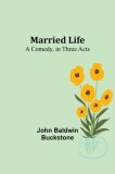 Married Life: A Comedy, in Three Acts