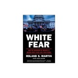 White Fear: How the Browning of America Is Making White Folks Lose Their Minds
