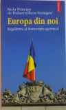 EUROPA DIN NOI, REGALITATEA SI DEMOCRATIA - SPECTACOL de RADU PRINCIPE DE HOHENZOLLERN - VERINGEN, 2005, Polirom