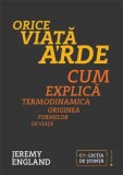 Cumpara ieftin Orice viata arde. Cum explica termodinamica originea formelor de viata/Jeremy England, Publica