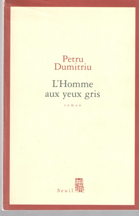 Petru Dumitriu - L&#039;Homme aux yeux gris, Seuil - roman in limba franceza