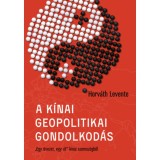 A k&iacute;nai geopolitikai gondolkod&aacute;s - &quot;Egy &ouml;vezet, egy &uacute;t&quot; k&iacute;nai szemsz&ouml;gből - Horv&aacute;th Levente