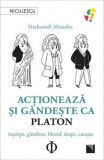 Cumpara ieftin Actioneaza si gandeste ca Platon. Intelept, ganditor, filozof, drept, curajos/Nathanael Masselot