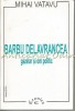 Barbu Delavrancea - Mihai Vatavu, Gazetar si Om Politic, Editura Cronica, 1997, Biografii