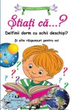 Stiati ca...? Delfinii dorm cu ochii deschisi? Si alte raspunsuri pentru voi - Editura Prestige