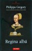 Regina Alba - Philippa Gregory, Polirom, Roman istoric, Coperta Brosata