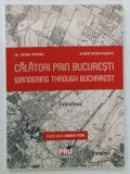 CALATORI PRIN BUCURESTI / WANDERING THROUGH BUCHAREST de Dr. IRINA AIRINEI si SORIN BORDUSANU , 2015, TEXT IN ROMANA SI ENGLEZA